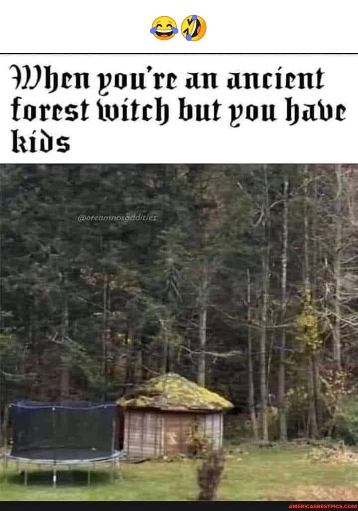 When pou're an ancient forest witch but pom bave kids
om