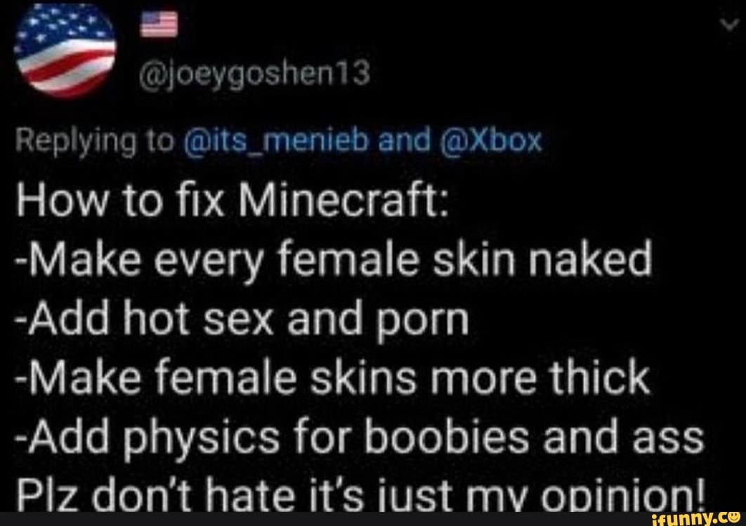 joeygoshen13 Replying to @its_menieb and @box How to fix Minecraft: -Make  every female skin naked -Add