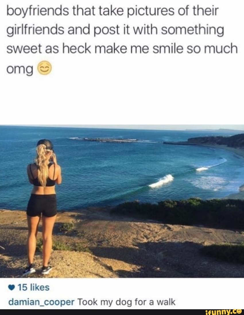 Boyfriends that take pictures of their girlfriends and ...