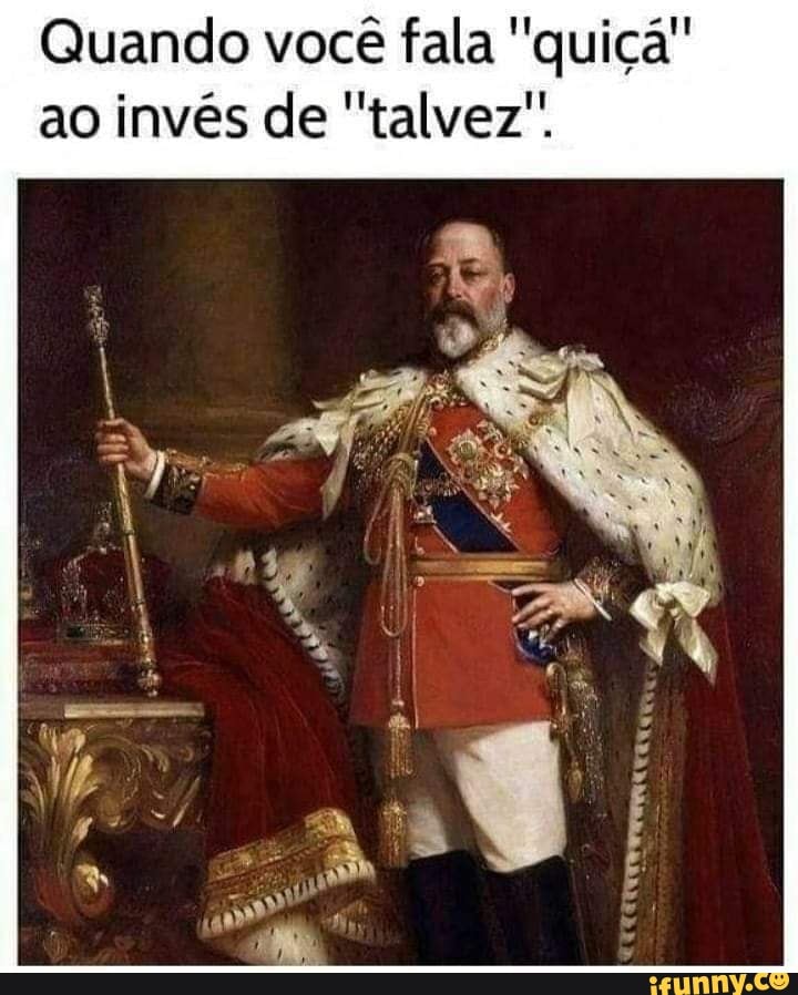 Quando você fala 'quiçá" ao invés de "talvez"
