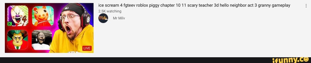 Ice Scream 4 Fgteev Roblox Piggy Chapter 10 11 Scary Teacher Hello Neighbor Act 3 Granny Gameplay 2 5k Watching Mr Milv Ifunny - someone replied this to me in ifunny robloxpiggy