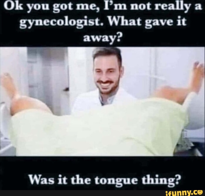 Gynecologist memes. Best Collection of funny Gynecologist pictures on