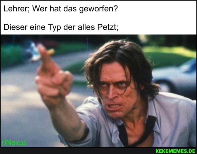 Lehrer; Wer hat das geworfen?
Dieser eine Typ der alles Petzt;