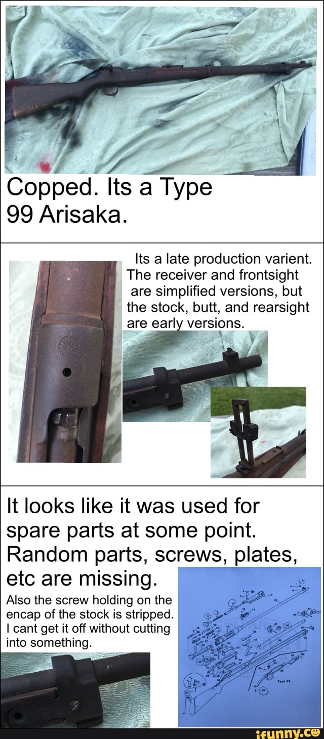 o
Copped. Its a Type
99 Arisaka.
Its a late production varient.
The receiver and frontsight
are simplified versions, but
the stock, butt, and rearsight
_are early v rsions.
It looks like it was used for
spare parts at some point.
Random parts, screws, plates,
etc are missing.
Also the screw holding on the
encap of the stock is stripped.
I cant get it off without cutting
into something.
