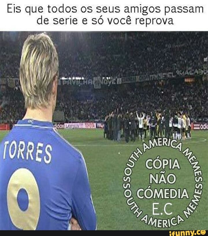 ES ne todos os seus amigos passam
de serie e
só você reprova
MERIC
A
9: CÓPIA Z
vie ame
O COMEDIA = Wor