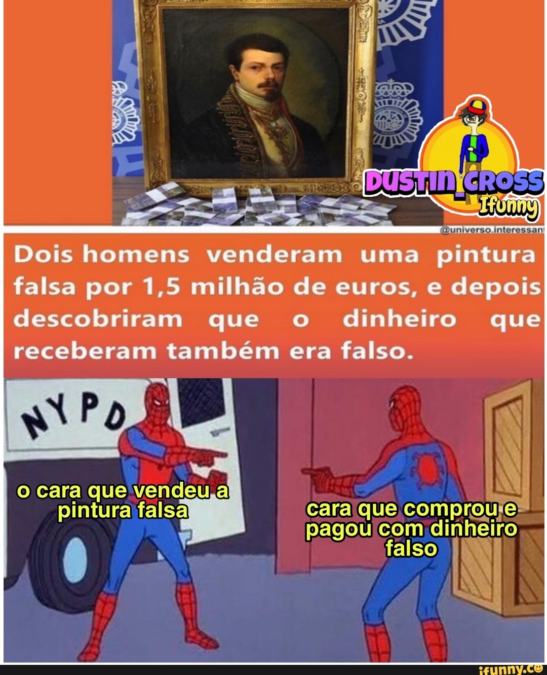 Dois homens venderam uma pintura falsa por 1,5 milhão de euros, e depois descobriram que o dinheiro que
receberam também era falso.
pagou com dinh
o cara que vendeu,a