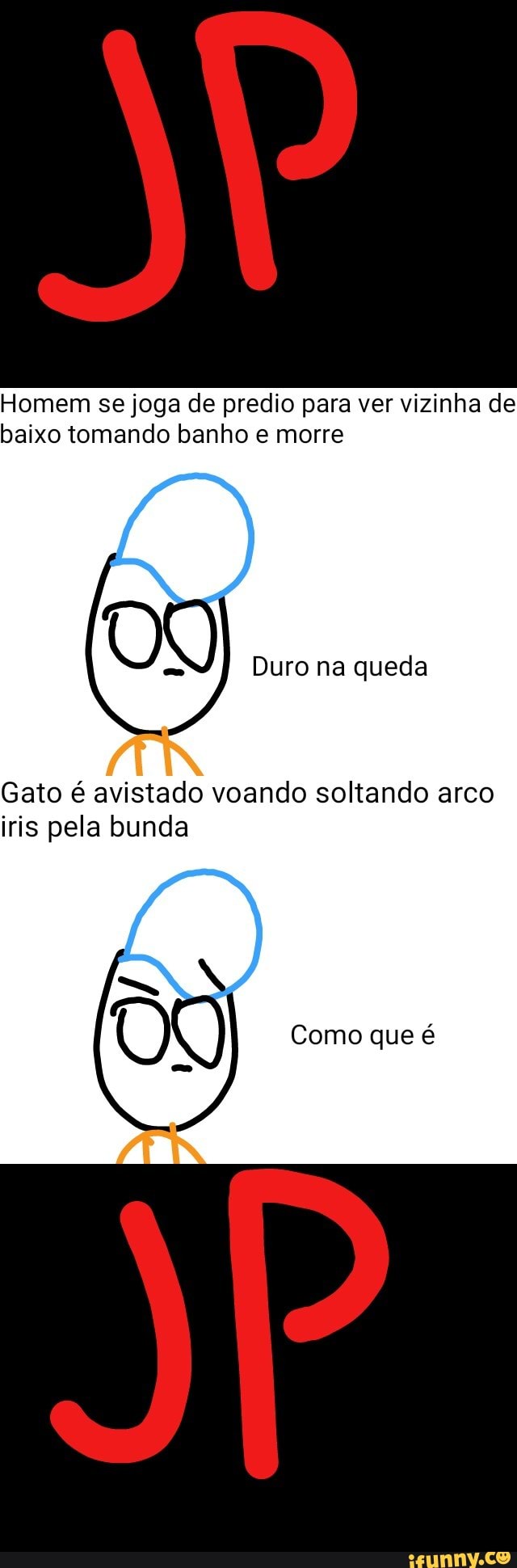 Homem se joga de predio para ver vizinha de
baixo tomando banho e morre
Gato é avistado voando soltando arco
iris pela bunda
