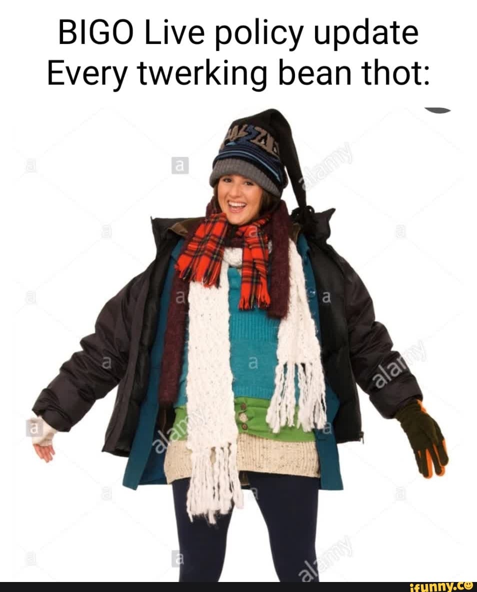 BIGO Live policy update Every twerking bean thot: - iFunny