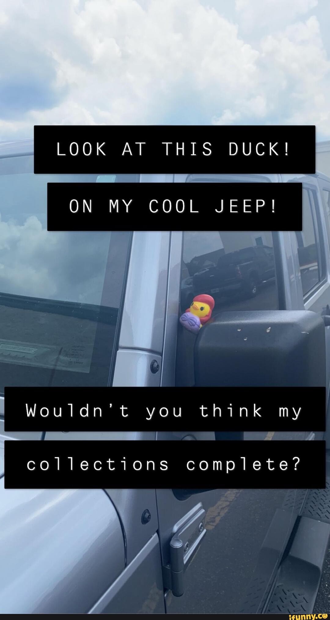 Duck Duck Jeep - LOOK AT THIS DUCK! ON MY COOL JEEP! Wouldn’t you think