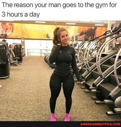 The reason your man goes to the gym for
3 hours a day