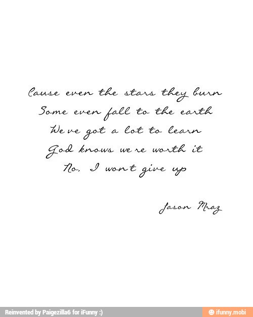 Cause
enen
the stars they burn
Some
even
fee to. the earth