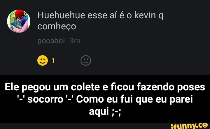Huehuehue esse ai é 0 kevin q
taf' comheco
Ele pegou um colete e ficou fazendo poses - Ele pegou um colete e ficou fazendo poses '-' socorro '-' Como eu fui que eu parei aqui ;-;