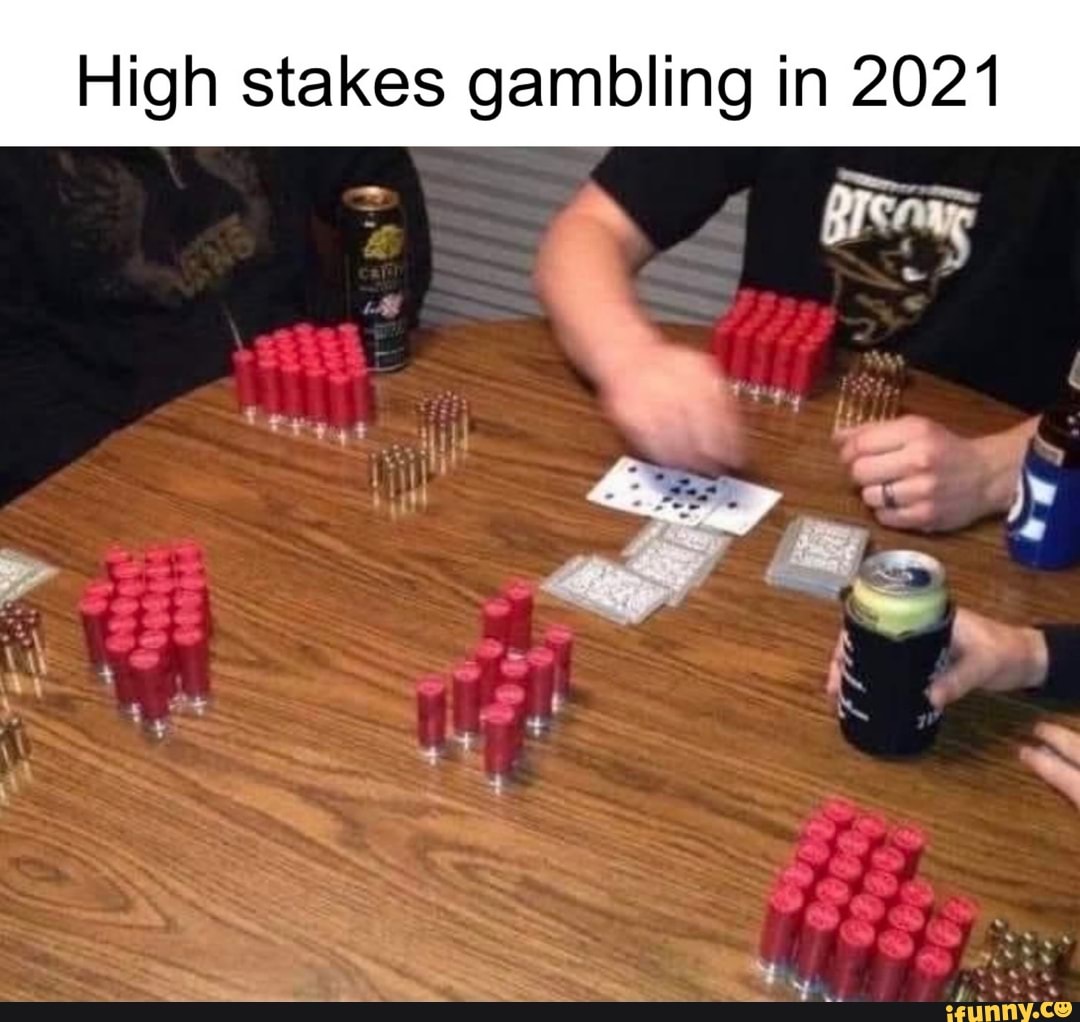 High Stakes Gambling In 21 Ifunny