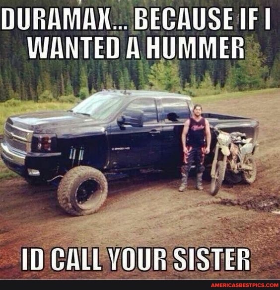 Duramax Because If Wanted A Hummer Id Call Your Sister - America’s 