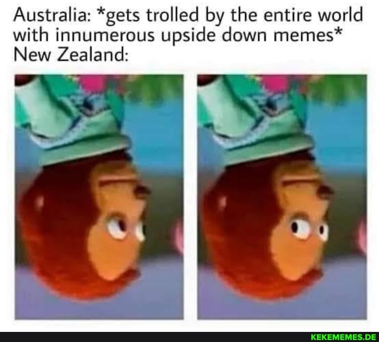 Australia: *gets trolled by the entire world with innumerous upside down memes* 