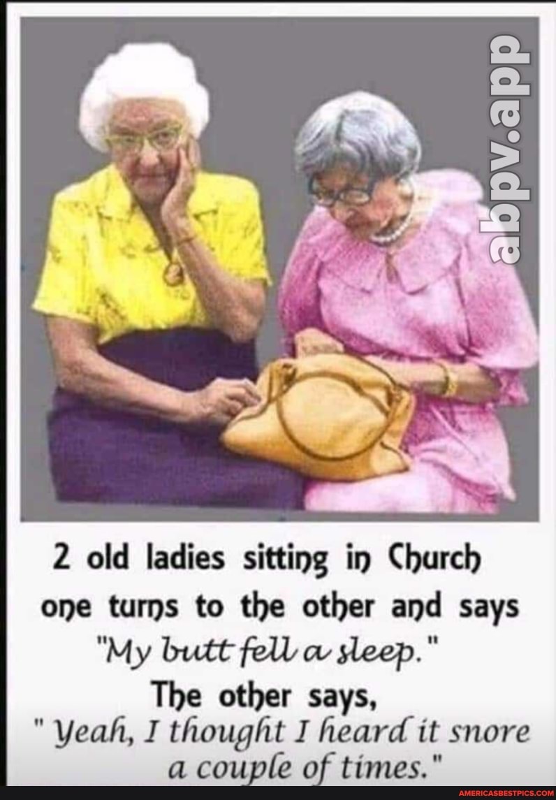 2 old ladies sitting in Church one turns to the other and says 