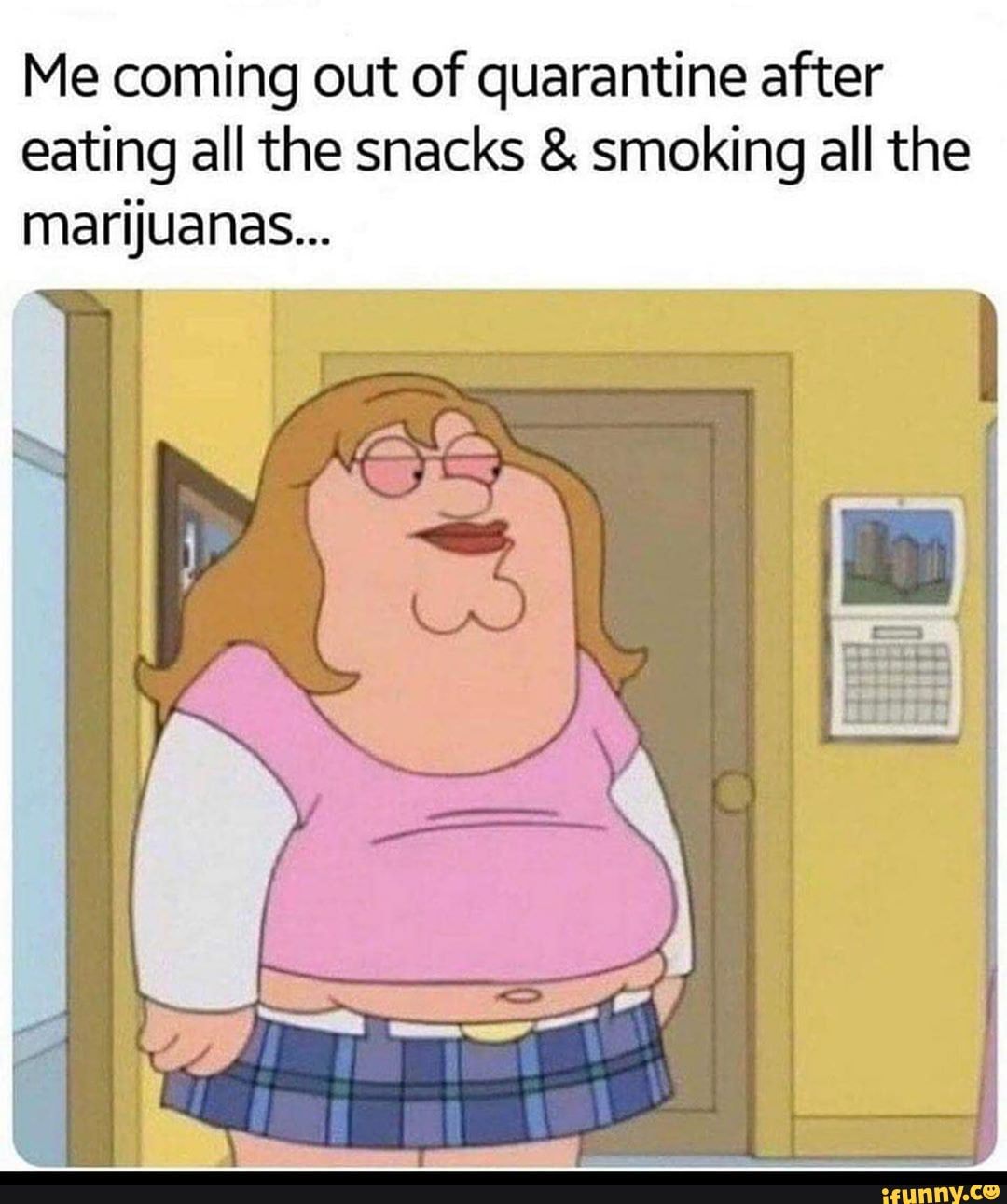Me coming out of quarantine after eating all the snacks & smoking all the