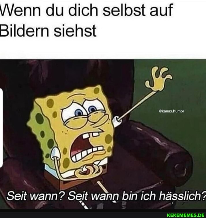 enn du dich selbst auf
Bildern siehst
Seit wann? Seit wann bin ich hässlich?
