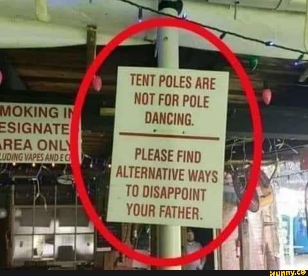 TENT POLES ARE NOT FOR POLE DANCING. =SIGNATE PLEASE FIND ALTERNATIVE