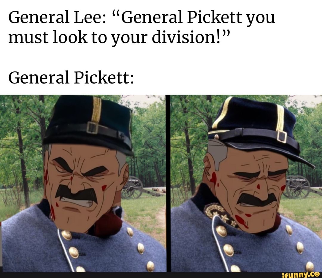 General Lee "General Pickett you must look to your division!" General