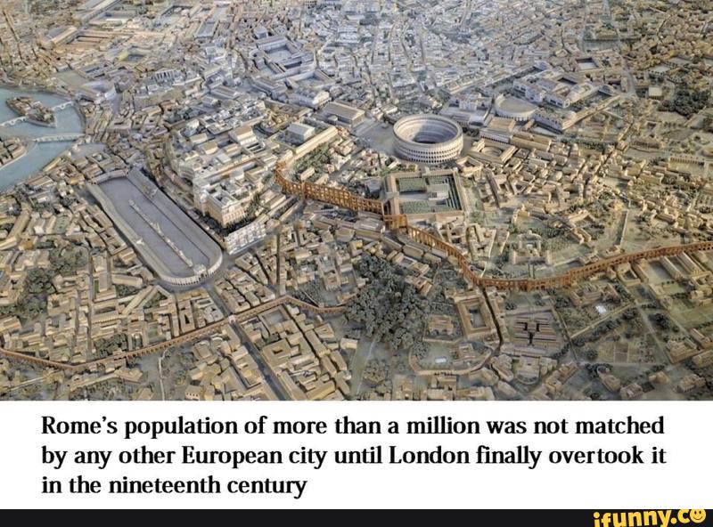 « Rome‘s population of more than a million was not matched by any other