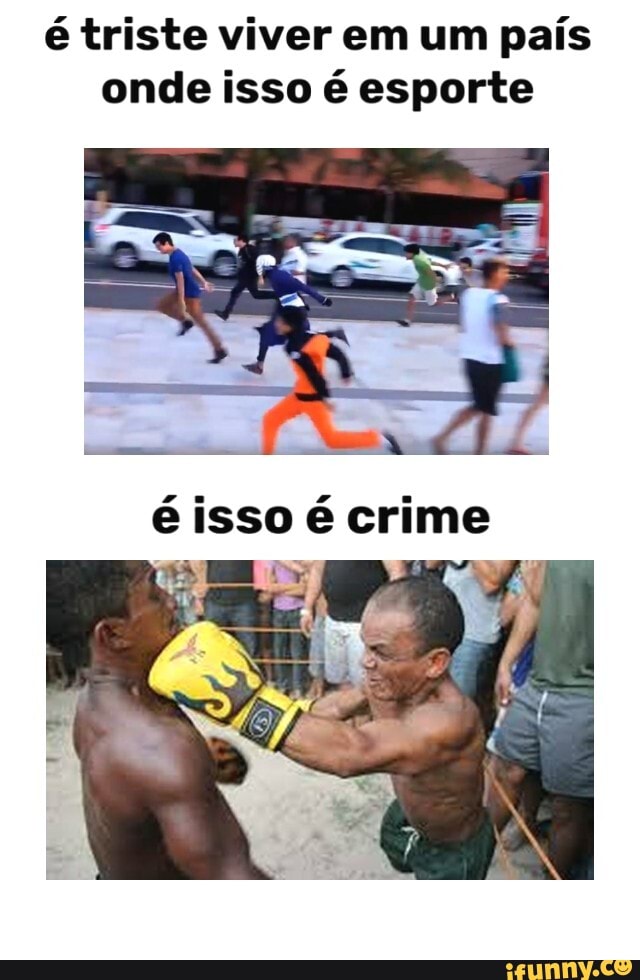 é triste viver em um país
onde isso é esporte