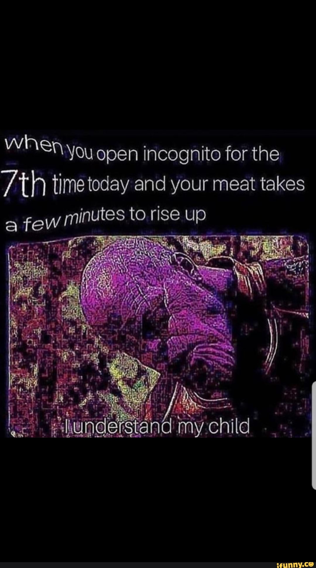 When yoy open incognito for the
7th time today and your meat takes
few
minutes to rise up