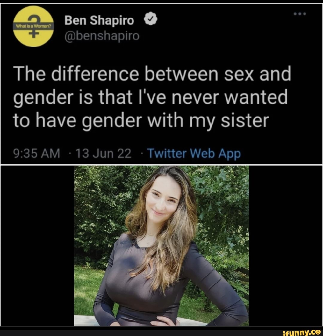 Ben Shapiro The Difference Between Sex And Gender Is That Ive Never Wanted To Have Gender With 9162