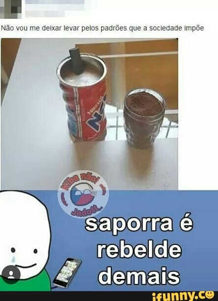 Não vou me deixar levar pelos padrões que a sociedade impõe
Sapolia é
rebelde
demais