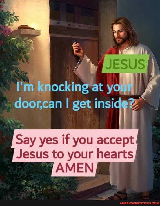 I'm at yo doorean I get i
Say yes if you accept
Jesus to your hearts