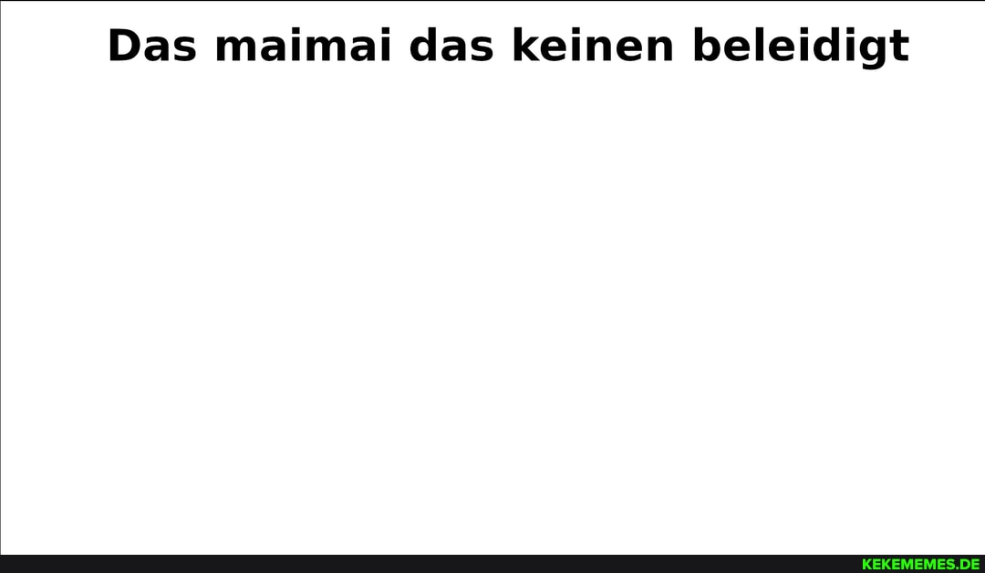 Das maimai das keinen beleidigt