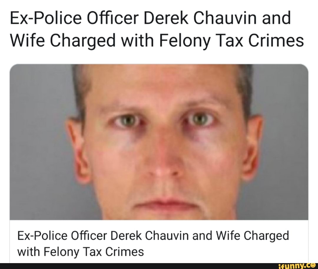 Ex Police Officer Derek Chauvin And Wife Charged With Felony Tax Crimes Ex Police Officer Derek