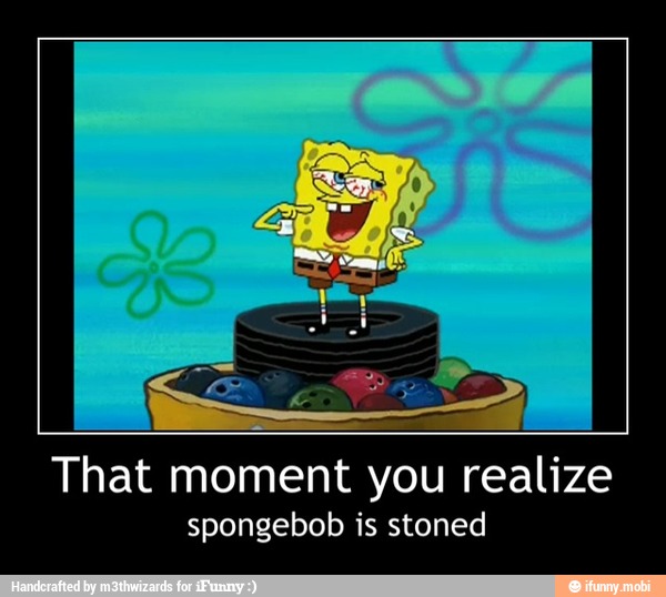 That moment you realize
spongebob is stoned - That moment you realize
spongebob is stoned