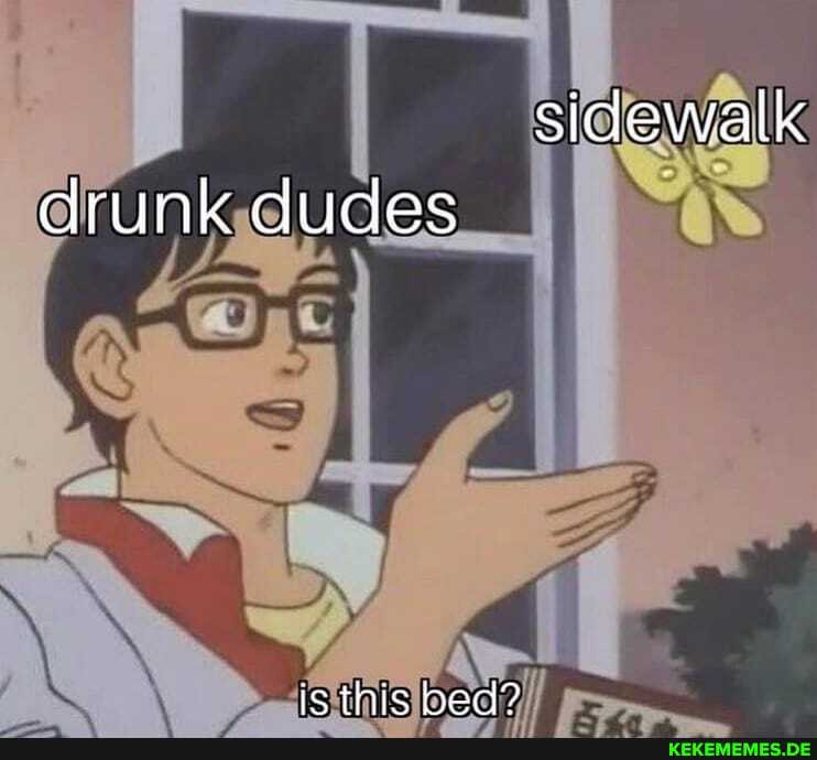 sidewalk drunk dudes
is this bed?