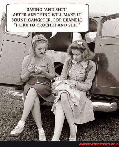 SAYING AND SHIT"
AFTER ANYTHING WILL MAKE IT SOUND GANGSTER. FOR EXAMPLE
"I LIKE TO CROCHET AND SHIT"