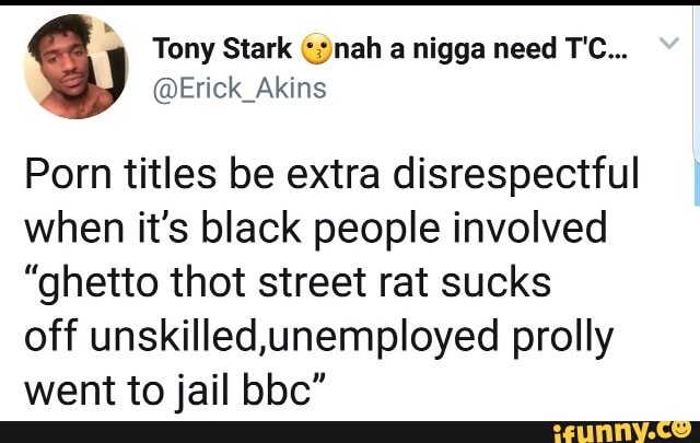 Porn titles be extra disrespectful when it's black people ...