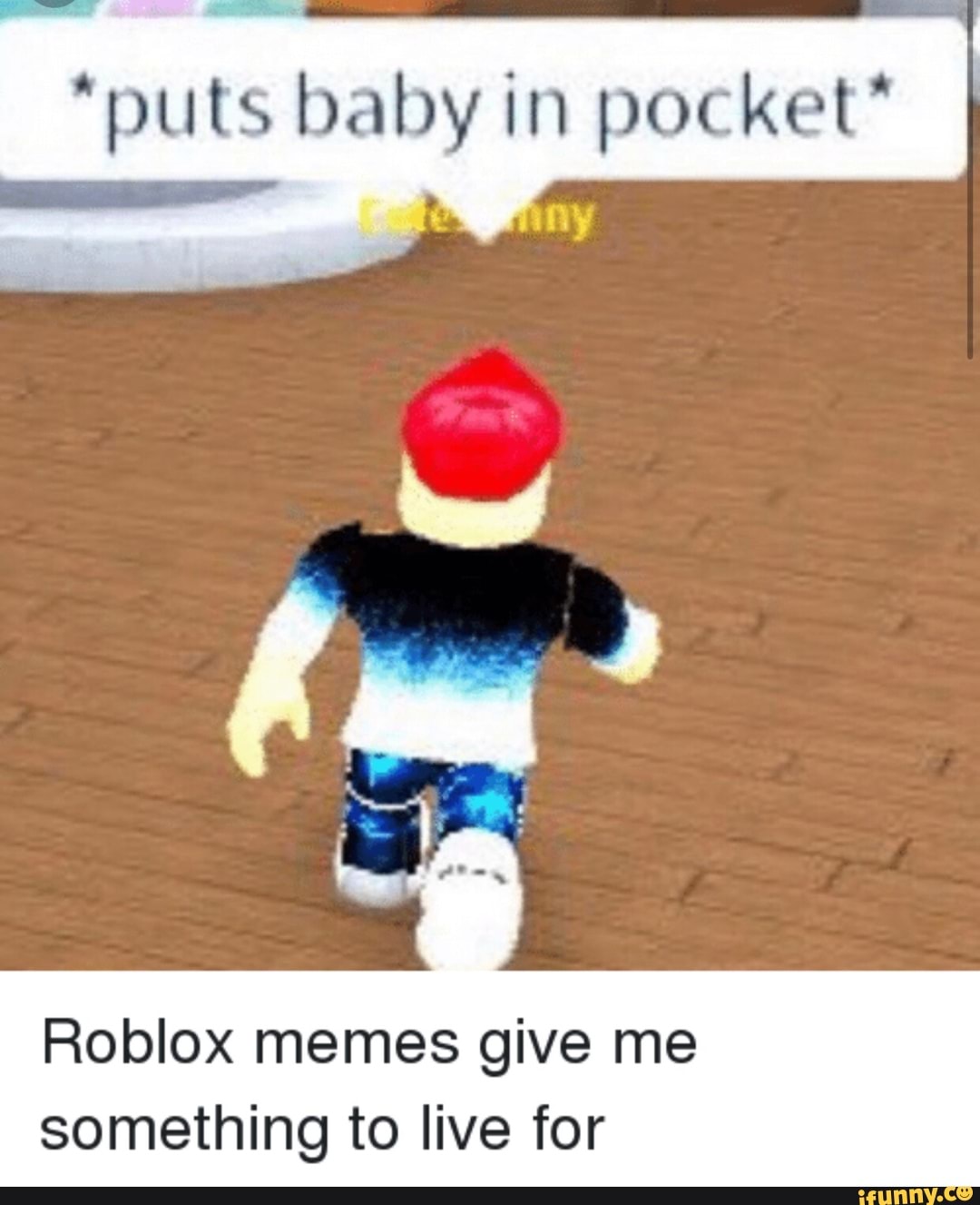 Puts Baby In Pocket Roblox Memes Give Me Something To Live For