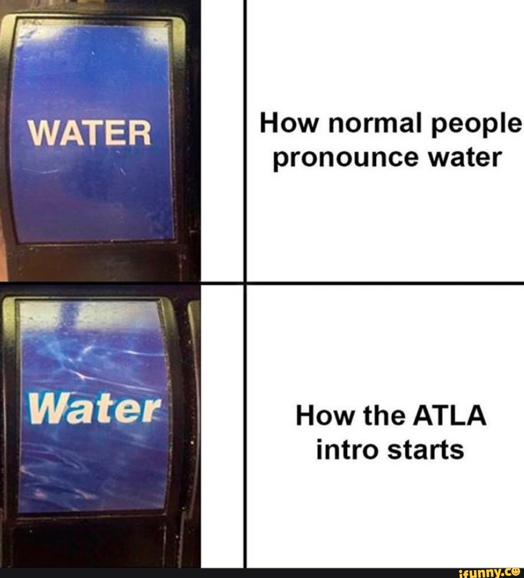 how-normal-people-pronounce-water-how-the-atla-intro-starts-ifunny