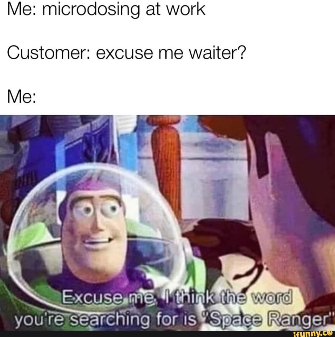Me: microcosing at work
Customer: excuse me waiter?
Me:
Excuse
you Searching for is Ranger