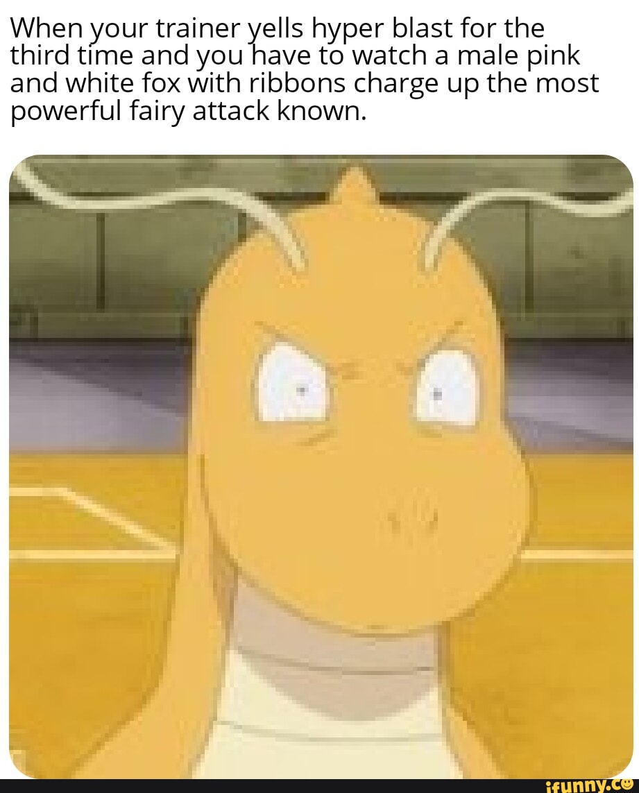 When your trainer yells hyper blast for the third time and you have to
