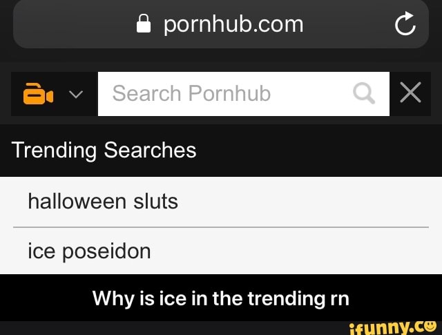 ﬂ pornhub.com C Trending Searches halloween sluts ice poseidon Why is ice i...