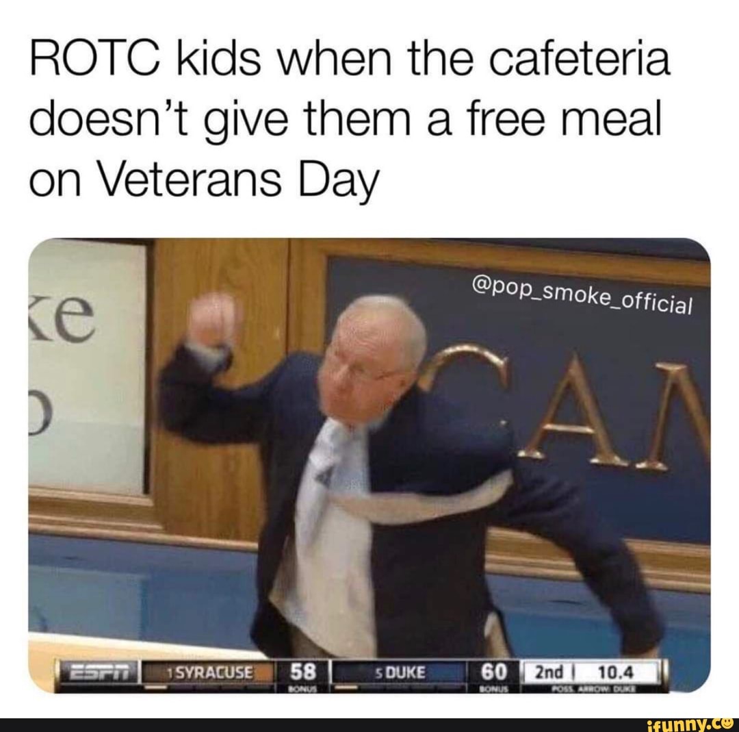 ROTC kids when the cafeteria doesn’t give them a free meal on Veterans ...