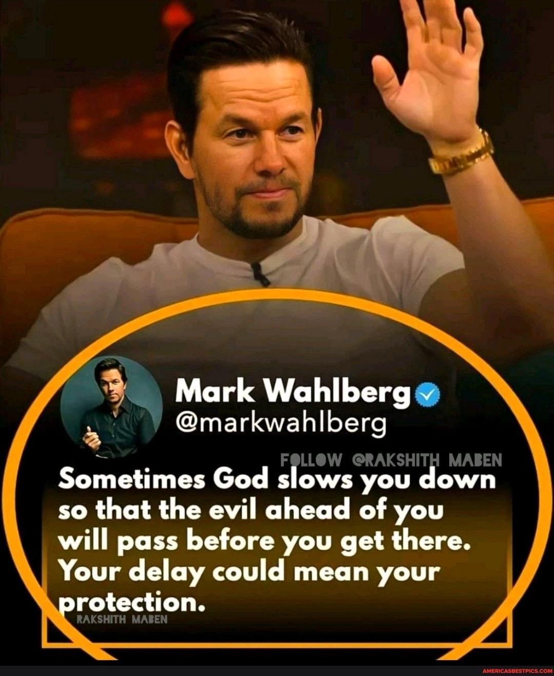 Mark Wahlberg @RAKSHITH MABEN Sometimes God slows you down so that the ...