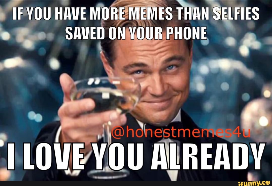 if-you-have-more-memes-than-selfies-saved-on-your-phone-love-you