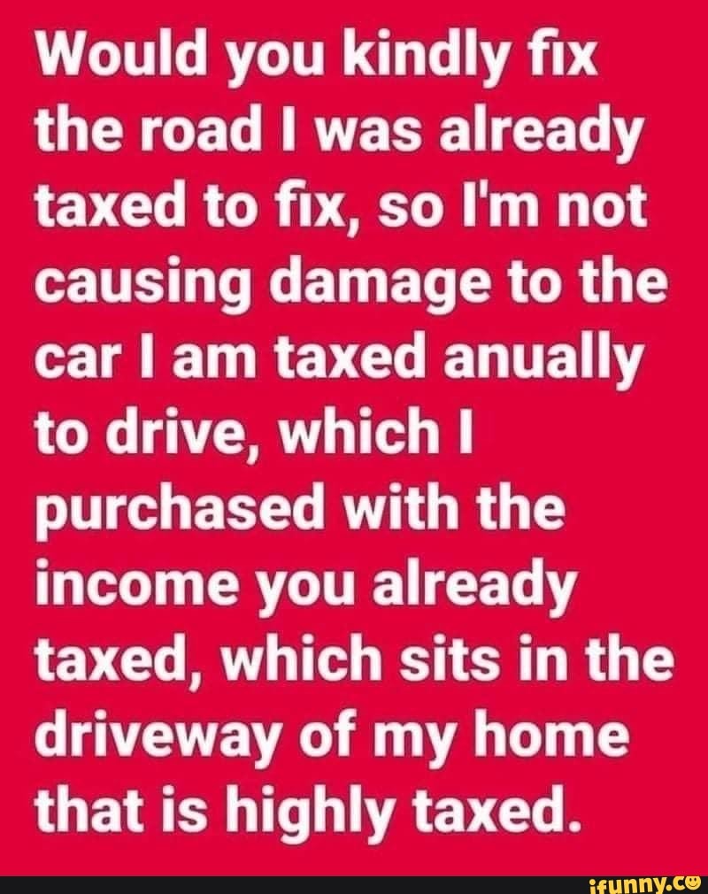 would-you-kindly-fix-the-road-i-was-already-taxed-to-fix-so-i-m-not