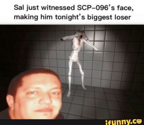 Sal Just Witnessed Scp 096 S Face Making Him Tonight S Biggest Loser Ifunny