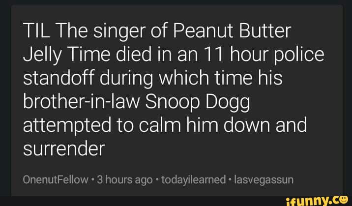 Til The Singer Of Peanut Butter Jelly Time Died In An 11 Hour