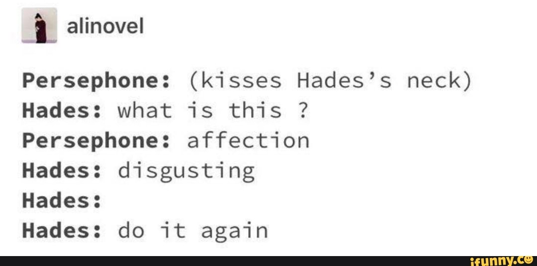 Persephone: (kisses Hades's neck) Hades: what is this Persephone ...