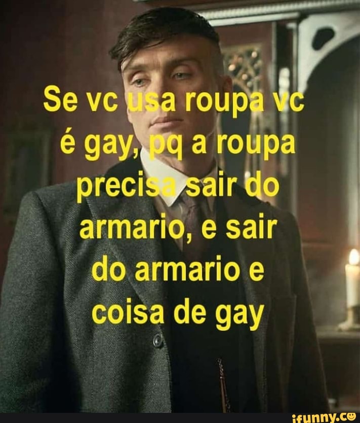 armario, e sair
do armario e
coisa de gay