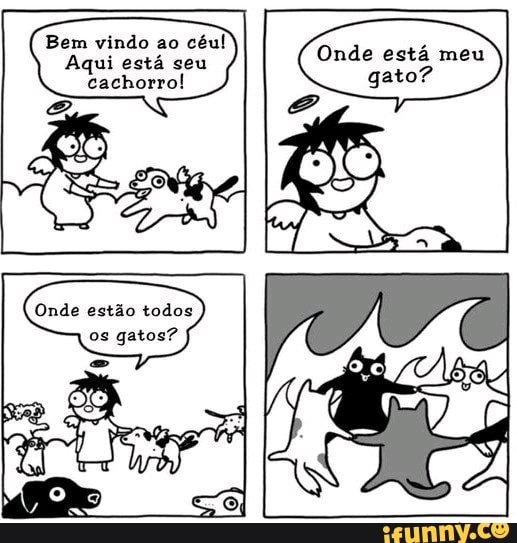 Bem vindo ao céu!
Aqui está seu cachorro!
Onde está meu
gato?